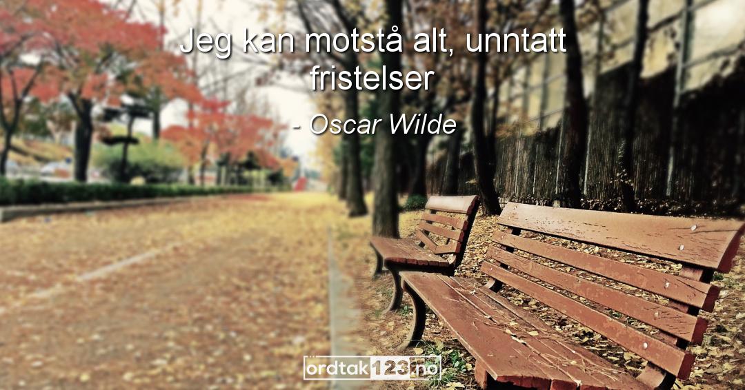 Ordtak Oscar Wilde - Jeg kan motstå alt, unntatt fristelser.