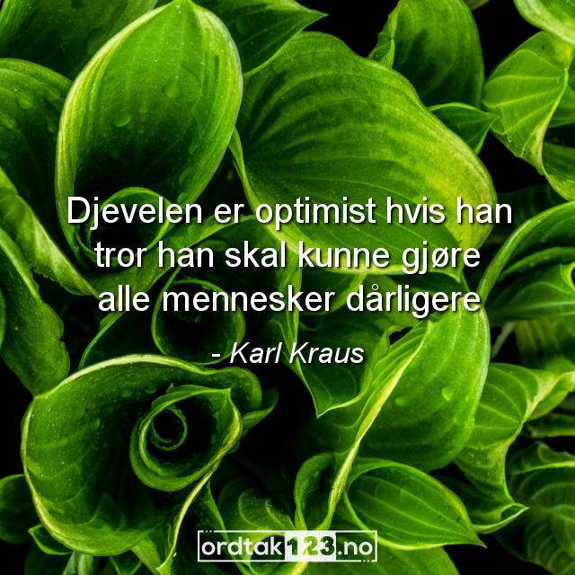 Ordtak Karl Kraus - Djevelen er optimist hvis han tror han skal kunne gjøre alle mennesker dårligere.