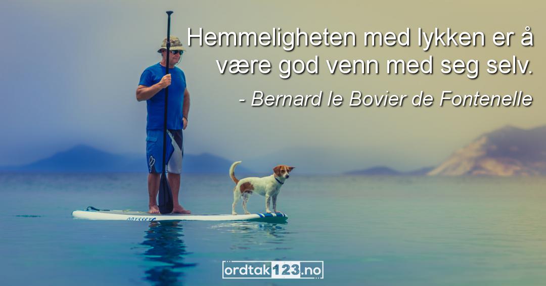 Ordtak Bernard le Bovier de Fontenelle - Hemmeligheten med lykken er å være god venn med seg selv.