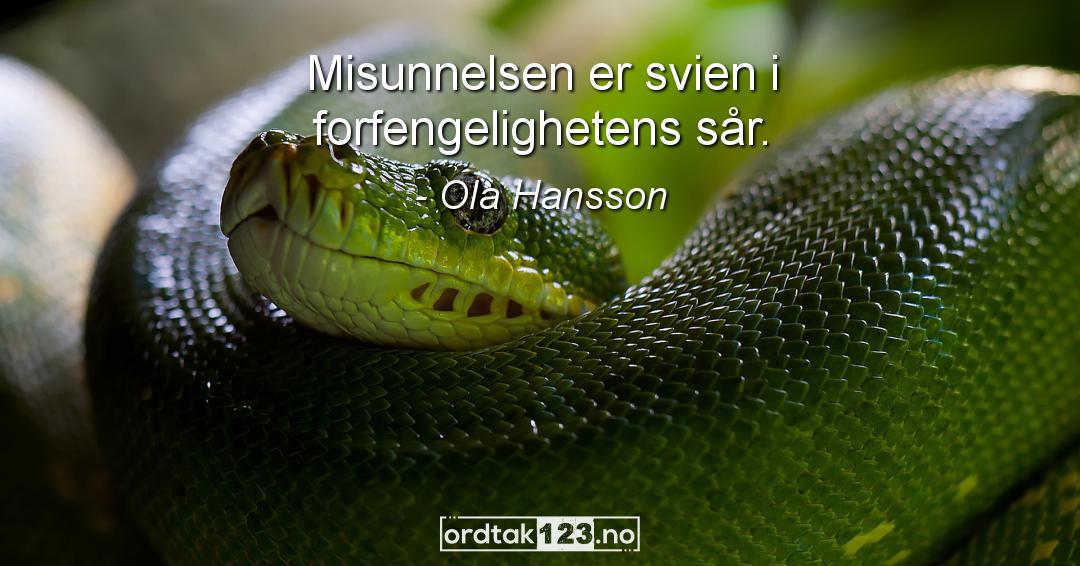 Ordtak Ola Hansson - Misunnelsen er svien i forfengelighetens sår.