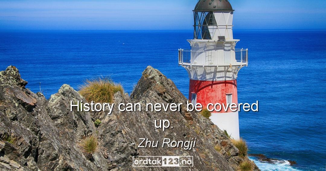 Ordtak Zhu Rongji - History can never be covered up.