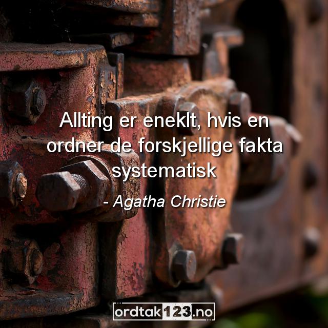 Ordtak Agatha Christie - Allting er eneklt, hvis en ordner de forskjellige fakta systematisk.