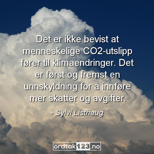 Ordtak Sylvi Listhaug - Det er ikke bevist at menneskelige CO2-utslipp fører til klimaendringer. Det er først og fremst en unnskyldning for å innføre mer skatter og avgifter.