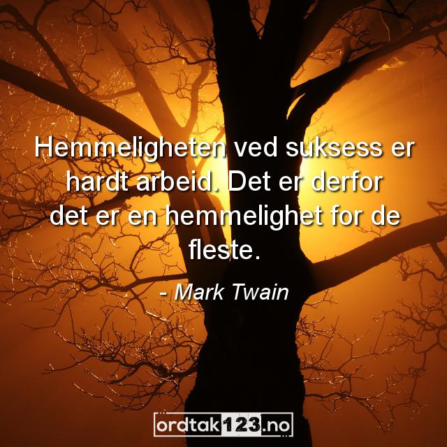 Ordtak Mark Twain - Hemmeligheten ved suksess er hardt arbeid. Det er derfor det er en hemmelighet for de fleste.