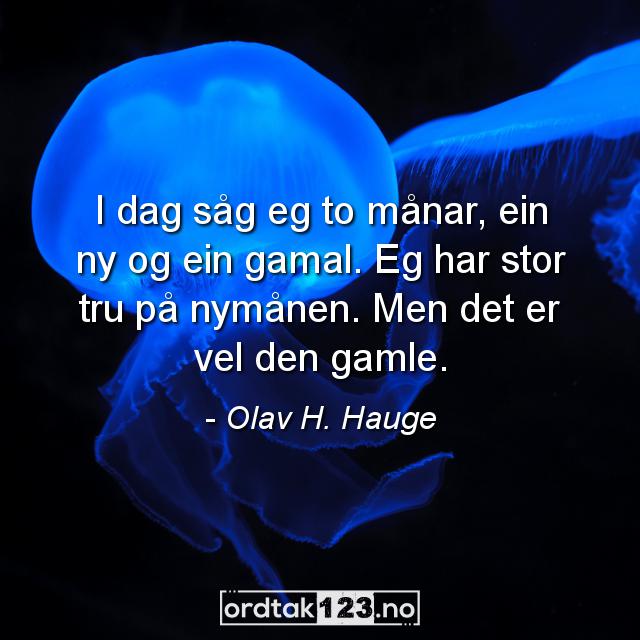 Ordtak Olav H. Hauge - I dag såg eg to månar, ein ny og ein gamal. Eg har stor tru på nymånen. Men det er vel den gamle.