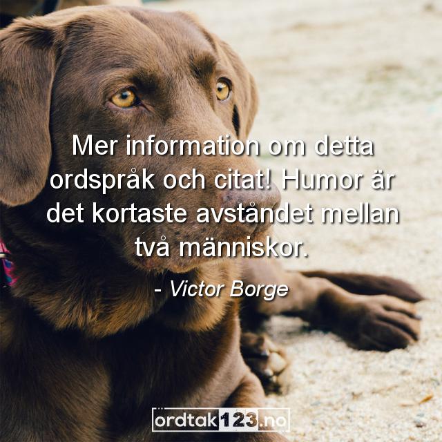 Ordtak Victor Borge - Mer information om detta ordspråk och citat! Humor är det kortaste avståndet mellan två människor.