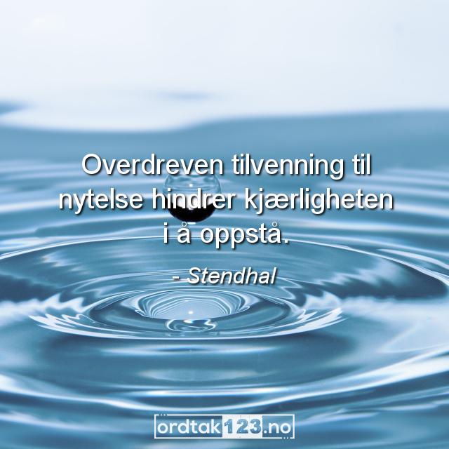 Ordtak Stendhal - Overdreven tilvenning til nytelse hindrer kjærligheten i å oppstå.