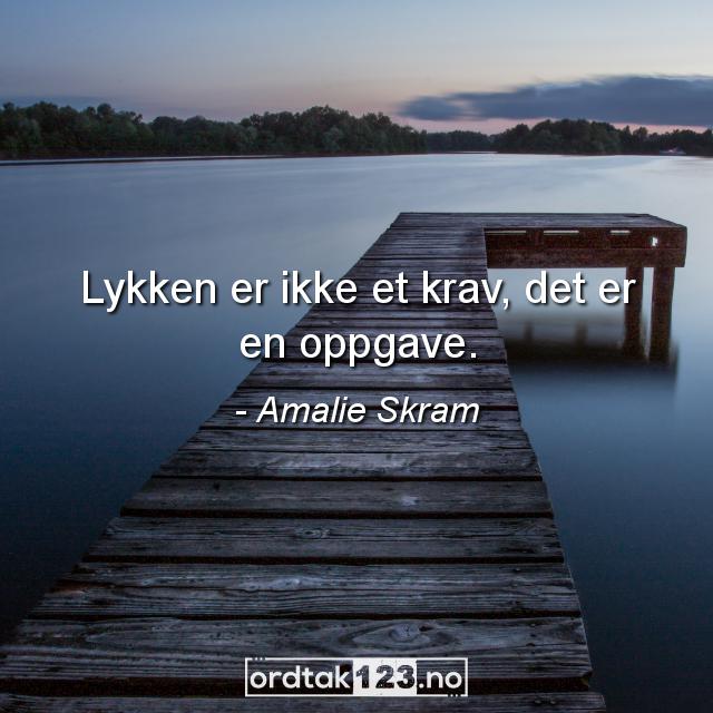 Ordtak Amalie Skram - Lykken er ikke et krav, det er en oppgave.