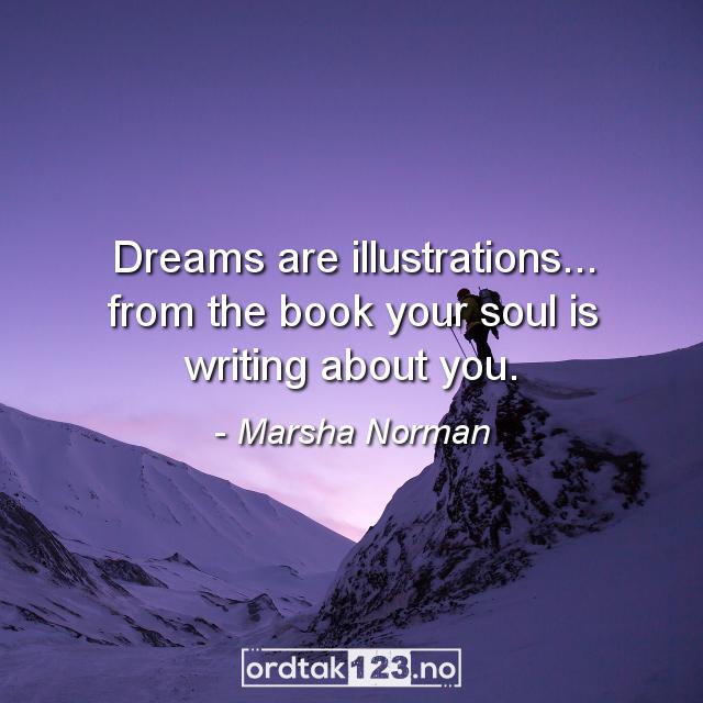 Ordtak Marsha Norman - Dreams are illustrations... from the book your soul is writing about you.