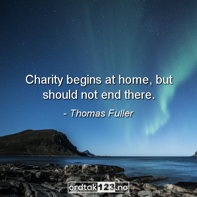 Ordtak Thomas Fuller - Charity begins at home, but should not end there.
